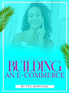 The Ultimate Guide to Building a Skincare E-Commerce Business